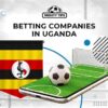 Comparing the Top Uganda Betting Sites